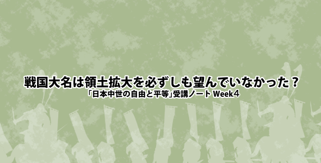 戦国大名は領土拡大を必ずしも望んでいなかった？-「日本中世の自由と平等」受講ノート Week4