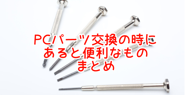 初心者がPCパーツ交換をする時にあると便利なものまとめ6つ